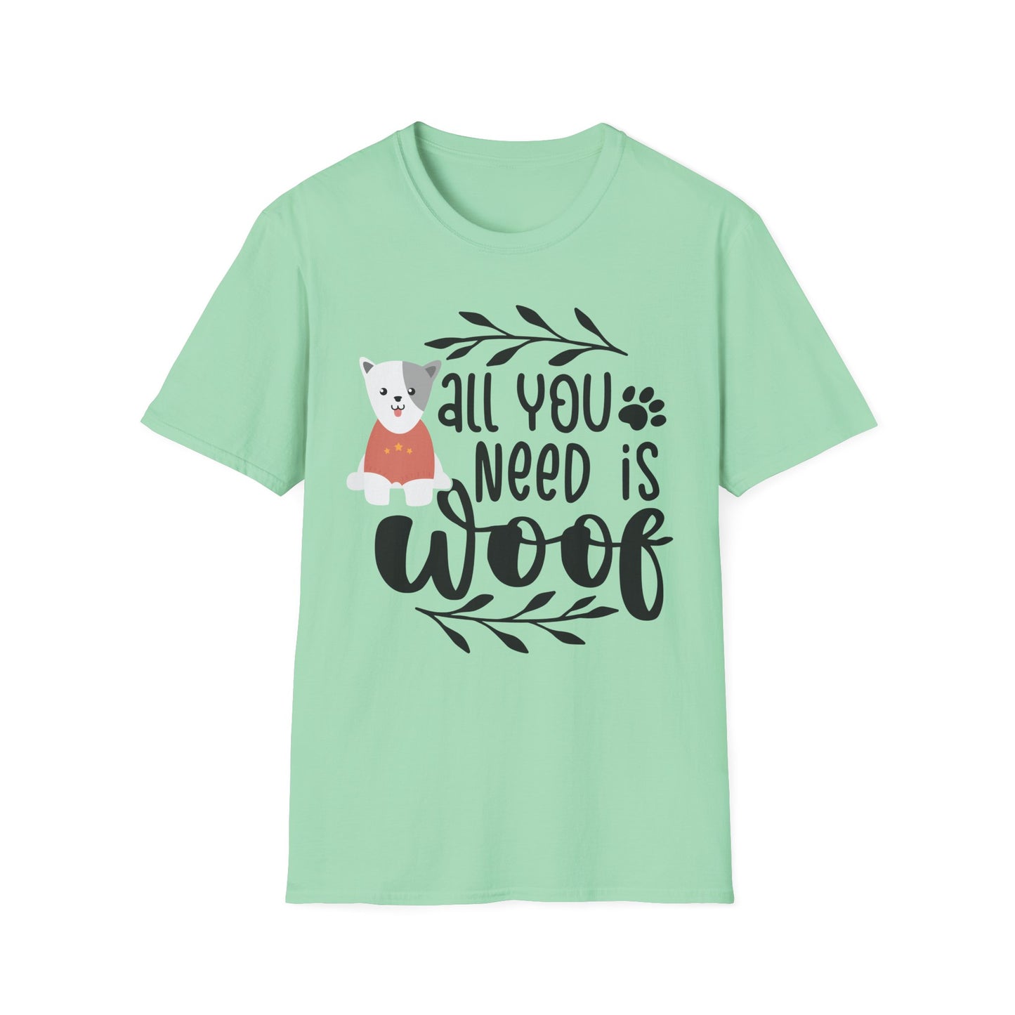 All You Need Is Woof - Unisex Softstyle T-Shirt - Pet Lover's Tee