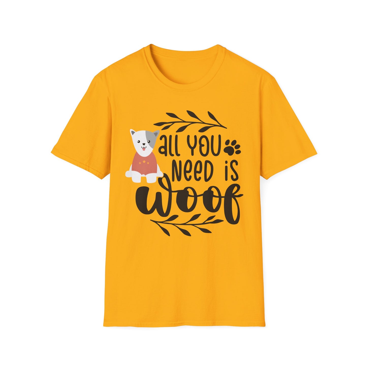 All You Need Is Woof - Unisex Softstyle T-Shirt - Pet Lover's Tee