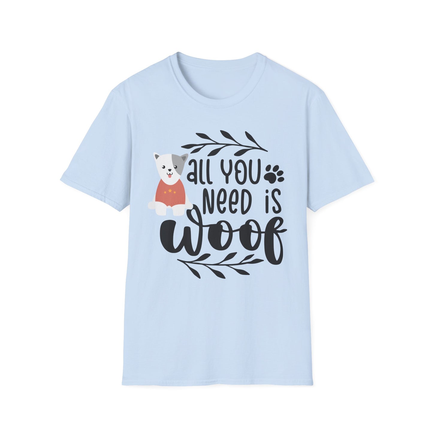 All You Need Is Woof - Unisex Softstyle T-Shirt - Pet Lover's Tee