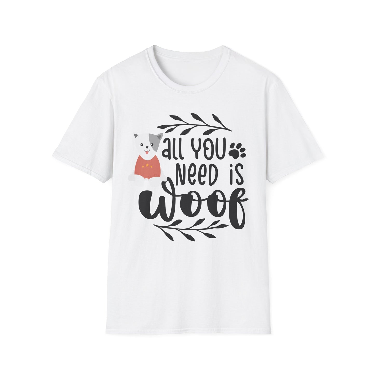 All You Need Is Woof - Unisex Softstyle T-Shirt - Pet Lover's Tee