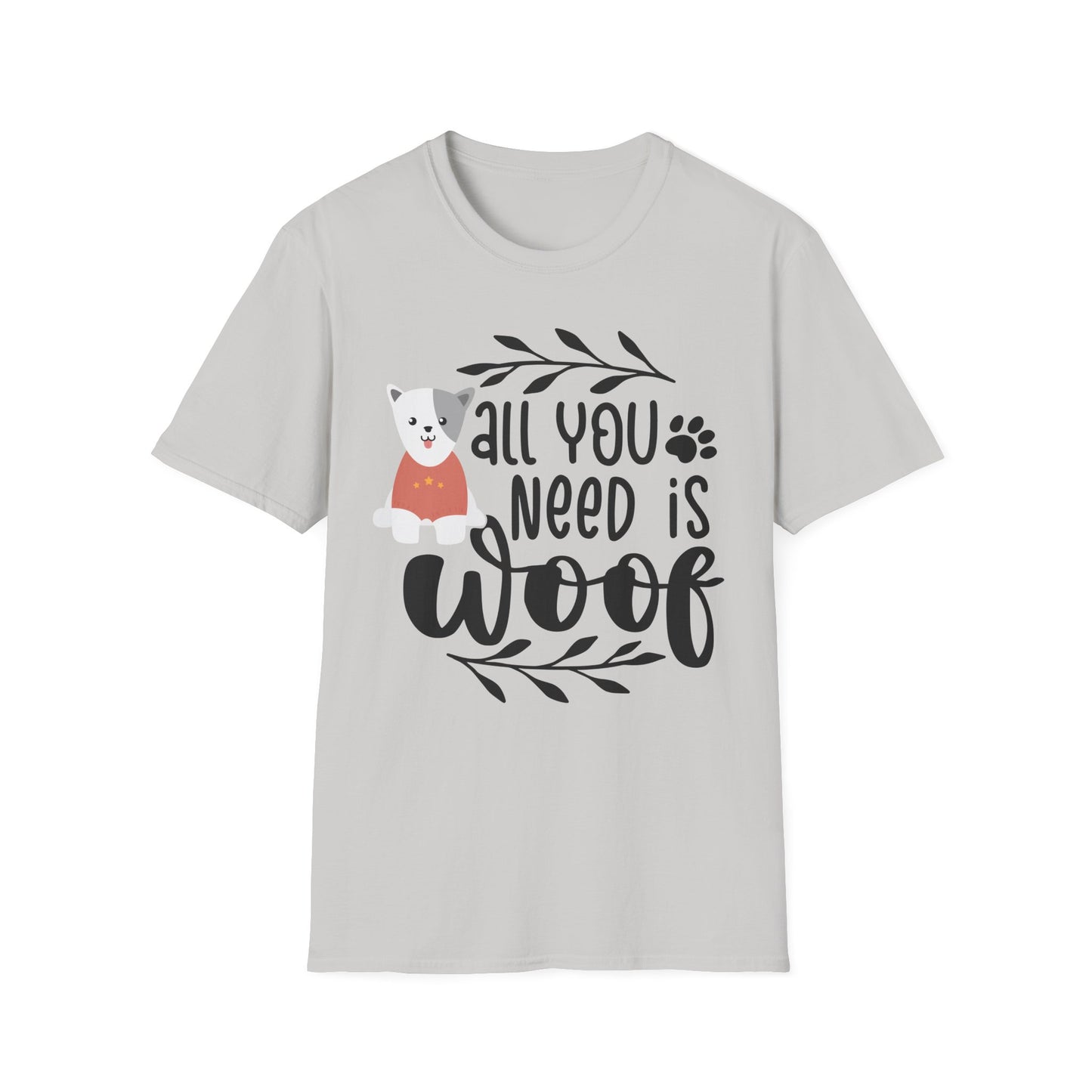 All You Need Is Woof - Unisex Softstyle T-Shirt - Pet Lover's Tee