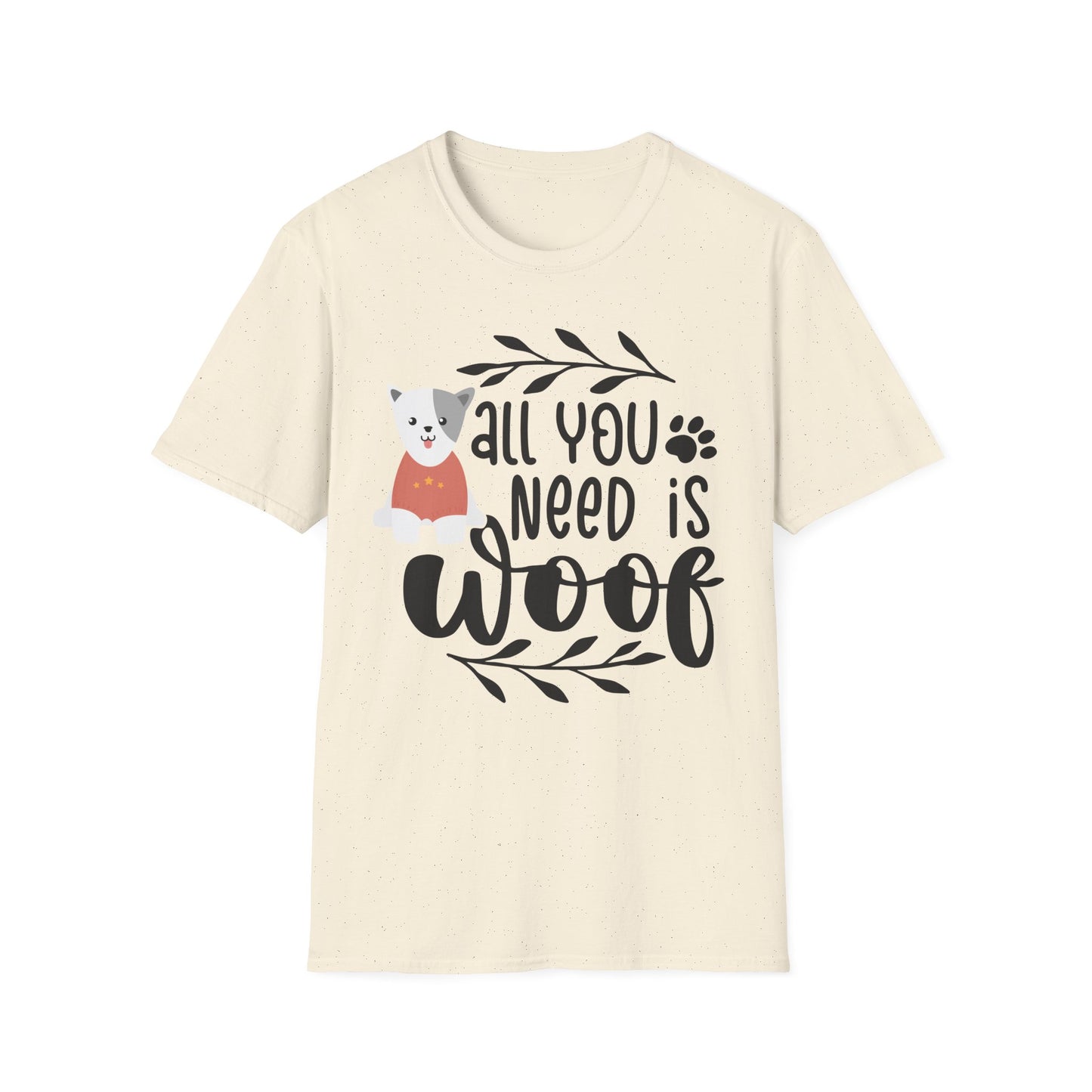 All You Need Is Woof - Unisex Softstyle T-Shirt - Pet Lover's Tee
